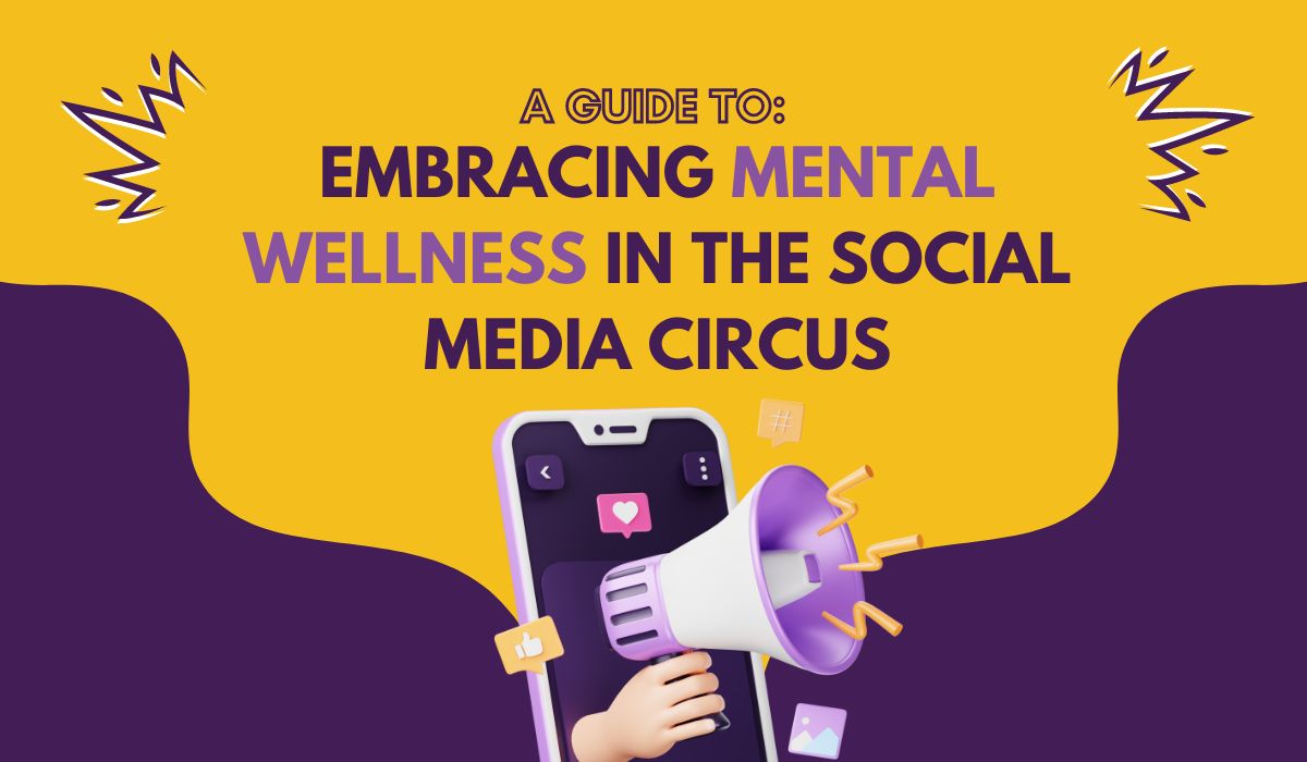 Tips to Embracing Mental Wellness in the Social Media Circus